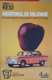 MENTORUL DE MILIOANE. UN MOD SIMPLU DE A AVEA SUCCES IN MUNCA SI IN VIATA-GREG S. REID-196408