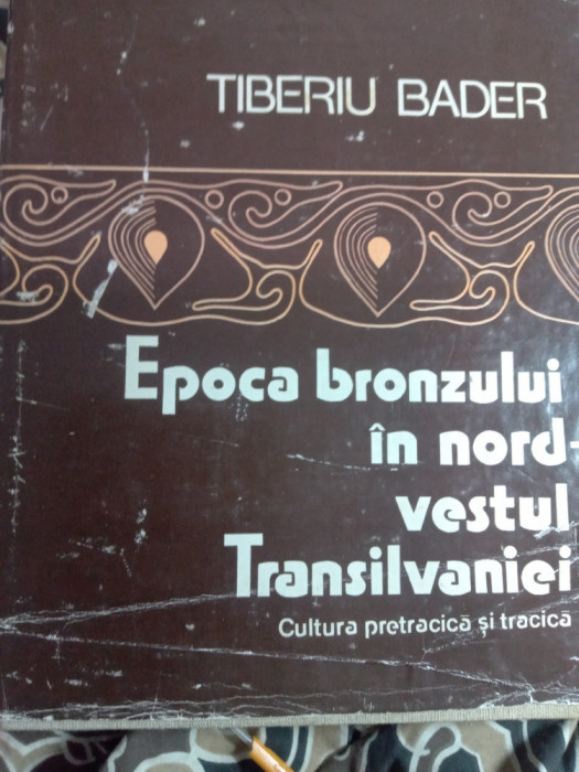 Epoca bronzului in nord vestul Transilvaniei,Tiberiu bader,folosit,45 lei