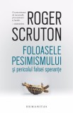 Foloasele pesimismului si pericolul falsei sperante - Roger Scruton - Editura Humanitas