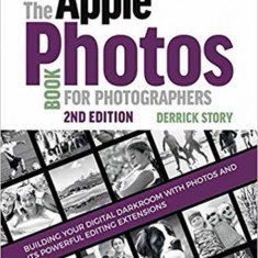 The Apple Photos Book for Photographers: Building Your Digital Darkroom with Photos and Its Powerful Editing Extensions