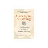 Conscious Grieving: A Transformative Approach to Healing from Loss