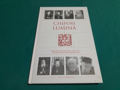 CHIPURI DE LUMINĂ * VOL. I/ MONAHI DIN TRECUTUL ARHIEPISCOPIEI BUCUREȘTILOR * K foto