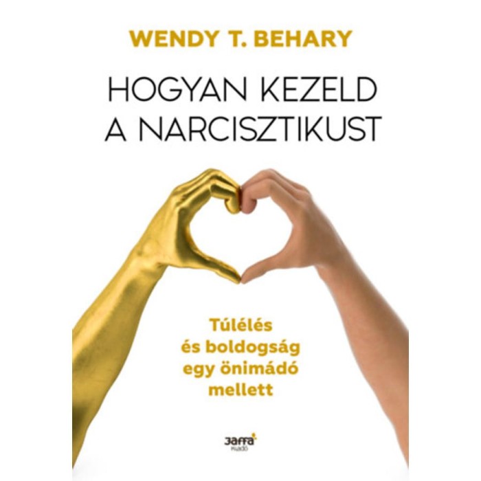 Hogyan kezeld a narcisztikust - T&uacute;l&eacute;l&eacute;s &eacute;s boldogs&aacute;g egy &ouml;nim&aacute;d&oacute; mellett - Wendy T. Behary