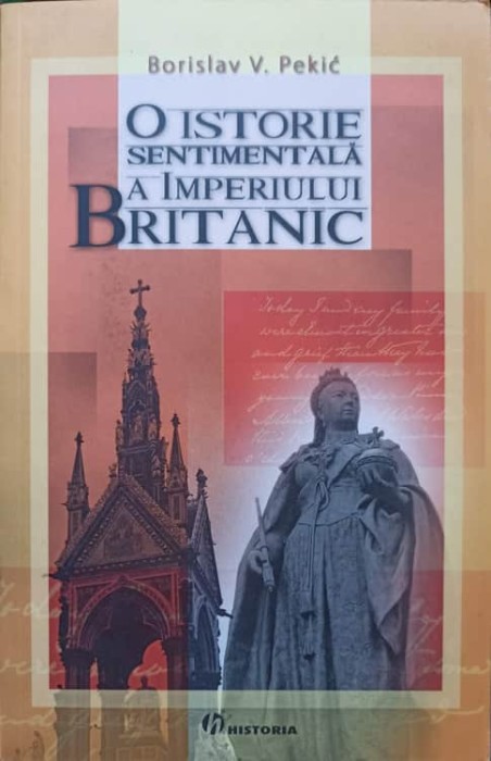 O ISTORIE SENTIMENTALA A IMPERIULUI BRITANIC-BORISLAV V. PEKIC-238285