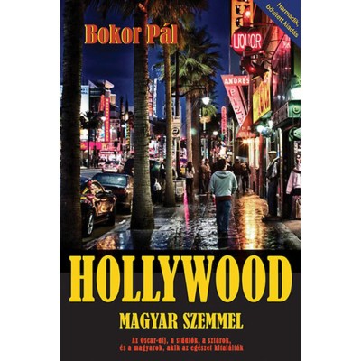 Hollywood magyar szemmel - Az Oscar-d&amp;iacute;j, a st&amp;uacute;di&amp;oacute;k, a szt&amp;aacute;rok, &amp;eacute;s a magyarok, akik az eg&amp;eacute;szet kital&amp;aacute;lt&amp;aacute;k - Bokor P&amp;aacute;l foto