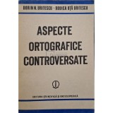 Dorin N. Uritescu - Aspecte ortografice controversate (semnata) (Editia: 1986)