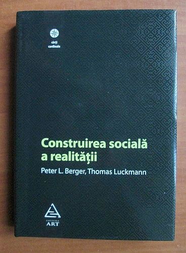 Peter L. Berger, Thomas Luckmann - Construirea sociala a realitatii (ART, 2008) sociologia cunoasterii filosofie sociologie societate stiinte sociale
