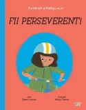 Fii perseverent! Puterea exemplului - Hardcover - Zanni Louise - Litera mică