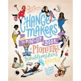 Change-makers : The pin-up book of pioneers, troublemakers and radicals