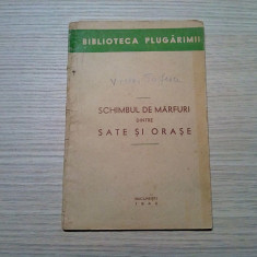 SCHIMBUL DE MARFURI dintre SATE SI ORASE - Biblioteca Plugarimii, 1946, 66 p.