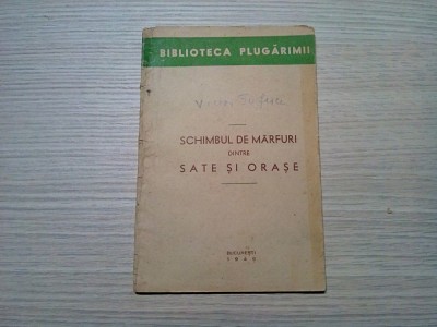 SCHIMBUL DE MARFURI dintre SATE SI ORASE - Biblioteca Plugarimii, 1946, 66 p. foto