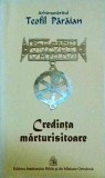 Credinta Marturisitoare - Teofil Paraian, Teologie Ortodoxa, 192 Pagini, Editura 2009