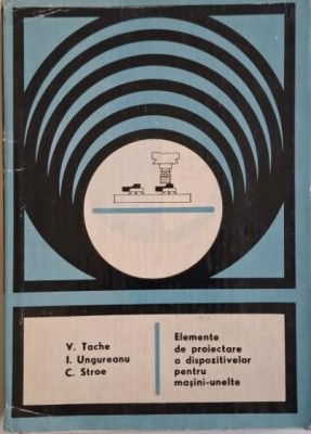 Elemente de proiectare a dispozitivelor pentru masini-unelte &amp;ndash; V. Tache foto