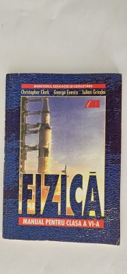 FIZICA CLASA A VI A CRISTOPHER CLARK, GEORGE ENESCU,IULIAN GRINDEI, EDITURA ALL ,STARE FOARTE BUNA . foto