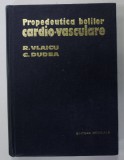 PROPEDEUTICA BOLILOR CARDIO - VASCULARE de VLAICU ROMAN si DUDEA CORNELIU , 1976