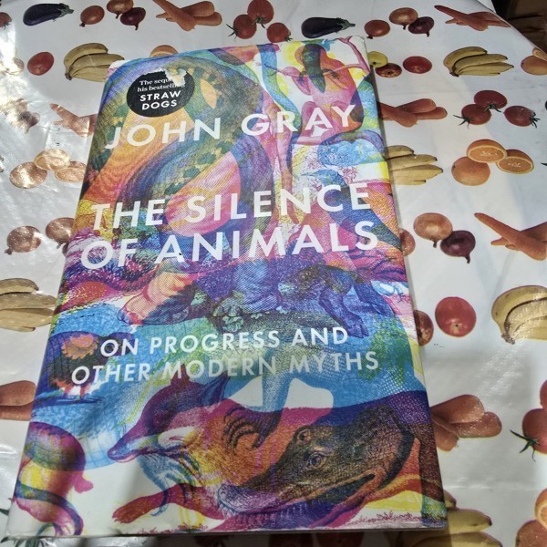 The Silence od Animals: On Progress and other modern myths - Jon Gray