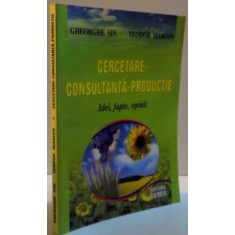 CERCETARE-CONSULTANTA-PRODUCTIE , IDEI , FAPTE , OPINII de GHEORGHE SIN , TEODOR MARIAN , 2004