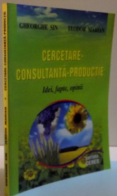 CERCETARE-CONSULTANTA-PRODUCTIE , IDEI , FAPTE , OPINII de GHEORGHE SIN , TEODOR MARIAN , 2004 foto