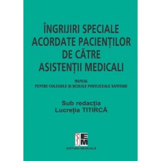 Ingrijiri speciale acordate pacientilor de asistenti medicali. Manual pentru colegiile si scolile postliceale sanitare, Lucretia Titirca