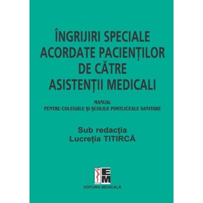 Ingrijiri speciale acordate pacientilor de asistenti medicali. Manual pentru colegiile si scolile postliceale sanitare, Lucretia Titirca foto