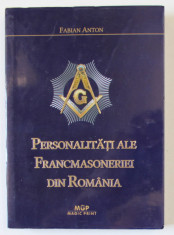 PERSONALITATI ALE FRANCMASONERIEI DIN ROMANIA de FABIAN ANTON , 2013 foto