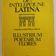 CARTE DE INTELEPCIUNE LATINA , ILLUSTRIUM POETARUM FLORES de IOAN INOCENTIU MICU - KLEIN , 1992 * DEFECT COTOR