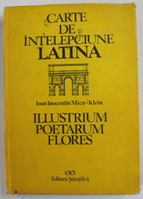 CARTE DE INTELEPCIUNE LATINA , ILLUSTRIUM POETARUM FLORES de IOAN INOCENTIU MICU - KLEIN , 1992 * DEFECT COTOR foto