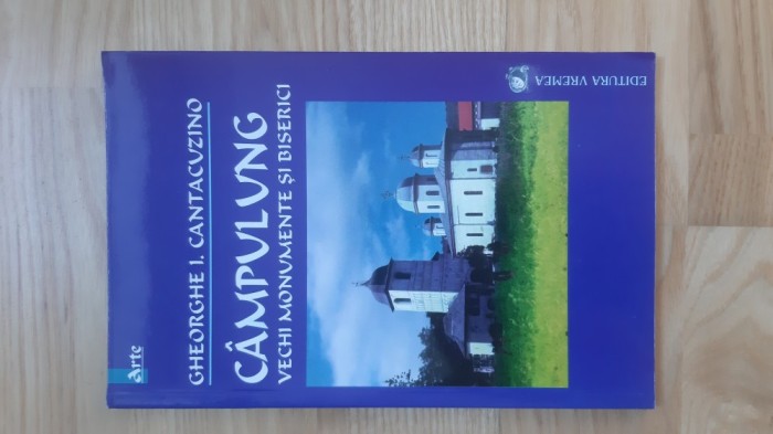 Gheorghe I. Cantacuzino - C&acirc;mpulung . Vechi monumente si biserici ( 2002 ) Muscel arhitectura