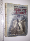 CARTE VECHE - FOAMETE LA LONDRA -JACK LONDON -EDITURA CONTEMPORANA -1940