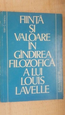 Fiinta si valoarea in gandirea filozofica a lui Louis Lavelle- Ioan C.Ivanciu foto