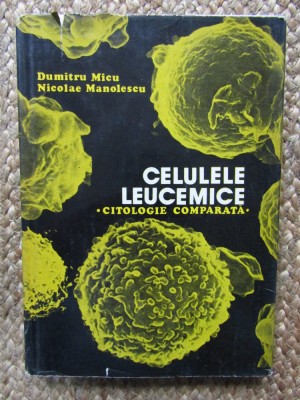 CELULELE LEUCEMICE. CITOLOGIE COMPARATA-DUMITRU MICU, NICOLAE MANOLESCU foto