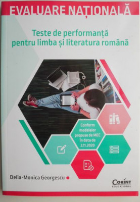 Evaluare Nationala. Teste de performanta pentru limba si literatura romana &amp;ndash; Delia-Monica Georgescu foto