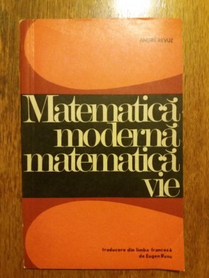 Matematica moderna, matematica vie - Andre Revuz / R5P2F foto