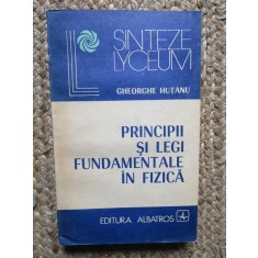 Principii si Legi Fundamentale in Fizica - Gh. Hutanu, Albatros 1983
