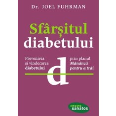 Sfarsitul diabetului. Prevenirea si vindecarea diabetului prin planul Mananca pentru a trai &ndash; Joel Fuhrman