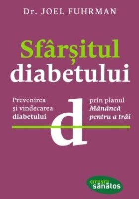 Sfarsitul diabetului. Prevenirea si vindecarea diabetului prin planul Mananca pentru a trai &amp;ndash; Joel Fuhrman foto