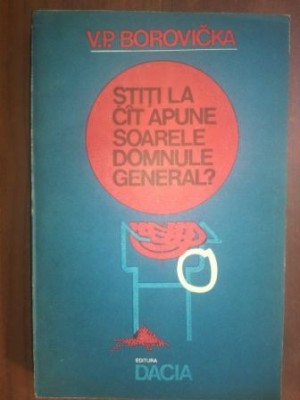 Stiti la cat apune soarele domnule general? - V. C. Borovicka foto