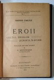 EROII - CULTUL EROILOR SI EROICUL IN ISTORIE de THOMAS CARLYLE , 1921