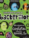 Uimitoarea lume a bacteriilor - Steve Mould - Galaxia Copiilor