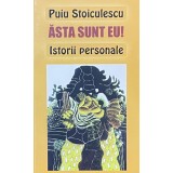 ASTA SUNT EU! ISTORII PERSONALE de PUIU STOCULESCU, 2013