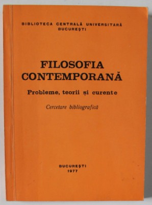 FILOSOFIA CONTEMPORANA , PROBLEME , TEORII SI CURENTE . CERCETARE BIBLIOGRAFICA , 1977 foto