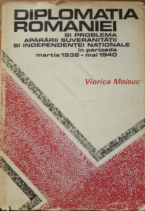 DIPLOMATIA ROMANIEI SI PROBLEMA APARARII SUVERANITATII SI INDEPENDENTEI SALE - VIORICA MOISUC