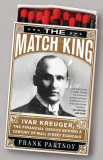 The Match King: Ivar Kreuger, the Financial Genius Behind a Century of Wall Street Scandals