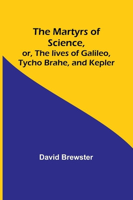 The Martyrs of Science, or, The lives of Galileo, Tycho Brahe, and Kepler foto