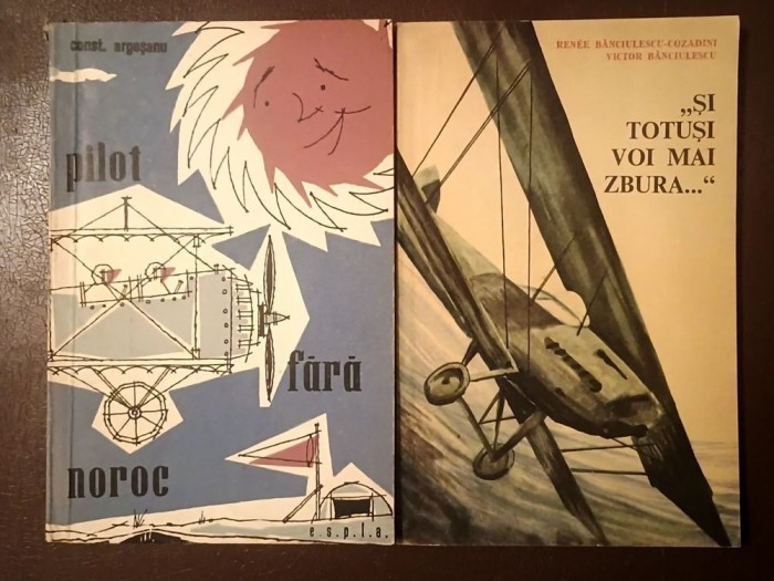 Const. Argeșanu - Pilot fără noroc + Renee Bănciulescu-Cozadini; Victor Bănciulescu - Și totuși voi mai zbura...