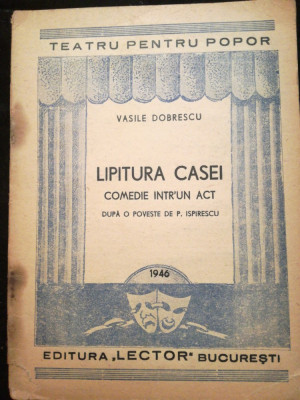 Lipitura casei. Comedie &amp;icirc;ntr-un act Vasile Dobrescu, 1946, Teatru pentru popor foto