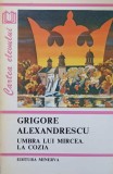 UMBRA LUI MIRCEA. LA COZIA-GRIGORE ALEXANDRESCU-335149