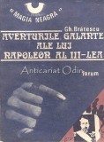 Aventurile Galante Napoleon III - Gh. Bratescu, Roman, Forum, 1991, Magia Neagra, Bucuresti, 139 Pagini