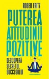 Puterea atitudinii pozitive | Roger Fritz