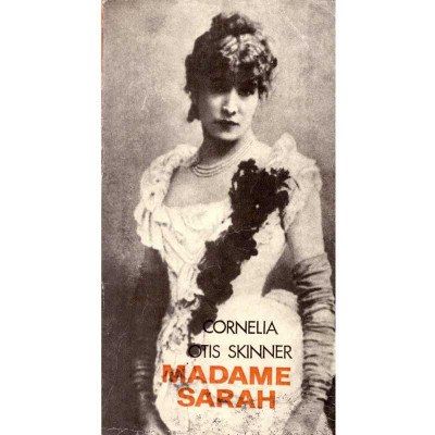Cornelia Otis Skinner - Madame Sarah. Viata actritei Sarah Bernhardt - 135530 foto